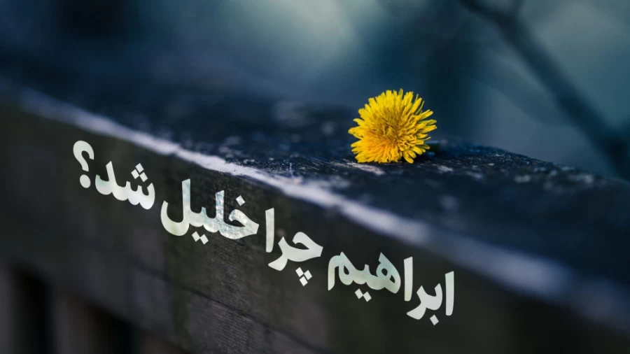 ابراهیم چرا خلیل شد؟